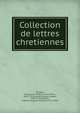 Collection de lettres chretiennes, F?nelon, Fran?ois de Salignac de la Mothe-, 1651-1715,Duguet, Jacques Joseph, 1649-1732,Gonthier, Francois Auguste Alphonse, 1773-1834 