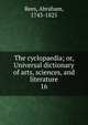 The cyclopaedia; or, Universal dictionary of arts, sciences, and literature. 16, Rees, Abraham, 1743-1825 