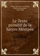 Le Texte primitif de la Satyre Menipee, LeRoy, Jean, m. 1627,Read, Charles Alexandre, 1819-1898 