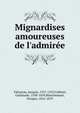 Mignardises amoureuses de l'admir?e, Tahureau, Jacques, 1527-1555,Colletet, Guillaume, 1598-1659,Blanchemain, Prosper, 1816-1879 