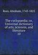 The cyclopaedia; or, Universal dictionary of arts, sciences, and literature. 10, Rees, Abraham, 1743-1825 