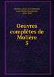 Oeuvres compltes de Molire. 5, Molie?re 