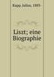 Liszt; eine Biographie, Kapp, Julius, 1883- 