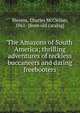 The Amazons of South America; thrilling adventures of reckless buccaneers and daring freebooters, Stevens, Charles McClellan, 1861- [from old catalog] 
