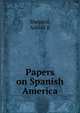 Papers on Spanish America, Ashbel K. Shepard 