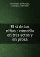 El s? de las ni?as : comedia en tres actos y en prosa, Fern?ndez de Morat?n, Leandro, 1760-1828 