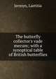 The butterfly collector's vade mecum; with a synoptical table of British butterflies, Jermyn, Laetitia 