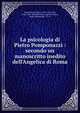 La psicologia di Pietro Pomponazzi : secondo un manoscritto inedito dell'Angelica di Roma, Pomponazzi, Pietro, 1462-1525,Ferri, Luigi 1826-1895,Biblioteca angelica (Rome, Italy). Manuscript. T. 3. 8 