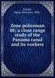 Zone policeman 88; a close range study of the Panama canal and its workers, Franck, Harry Alverson, 1881- 