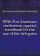 Fifth Pan American conference; special handbook for the use of the delegates, [Pan American union] [from old catalog] 