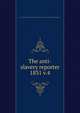 The anti-slavery reporter. 1831 v.4, Society for the Mitigation and Gradual Abolition of Slavery Throughout the British Dominions 