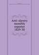 Anti-slavery monthly reporter. 1829-30, Macaulay, Zachary, 1768-1838,Society for the Mitigation and Gradual Abolition of Slavery Throughout the British Dominions 