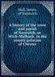A history of the town and parish of Nantwich, or Wich-Malbank, in the county palatine of Chester, Hall, James, of Nantwich 