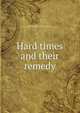 Hard times and their remedy, Bayard, Thomas F. (Thomas Francis), 1828-1898,YA Pamphlet Collection (Library of Congress) DLC 