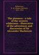 The pioneers : a tale of the western wilderness : illustrative of the adventures and discoveries of Sir Alexander Mackenzie, Ballantyne R. M 