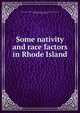 Some nativity and race factors in Rhode Island, Rhode Island. Office of commissioner of labor. [from old catalog],Aronovici, Carol, 1881- [from old catalog] 