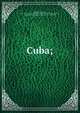 Cuba;, Quesada, Gonzalo de, 1868-1915,International Bureau of the American Republics,Griffin, Appleton P. C. (Appleton Prentiss Clark), 1852-1926 