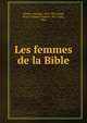 Les femmes de la Bible, Darboy, Georges, 1813-1871,Staal, Pierre Gustave Eug?ne, 1817-1882, illus 