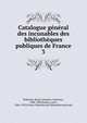Catalogue general des incunables des bibliotheques publiques de France, Pellechet, Marie L?ontine Catherine, 1840-1900,Polain, Louis, 1866-1933,France. Minist?re de l'?ducation nationale 