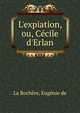 L'expiation, ou, C?cile d'Erlan, La Roch?re, Eug?nie de 