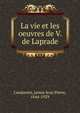 La vie et les oeuvres de V. de Laprade, Condamin, James Jean Pierre, 1844-1929 