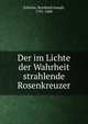 Der im Lichte der Wahrheit strahlende Rosenkreuzer. allen Lieben Mitmenschen, auch dem Magister Pianco, zum Nutzen hingestellt von Phoebron, Schleiss, Bernhard Joseph, 1731-1800 
