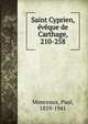 Saint Cyprien, eveque de Carthage, 210-258, Monceaux, Paul, 1859-1941 