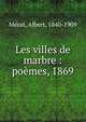 Les villes de marbre : po?mes, 1869, M?rat, Albert, 1840-1909 