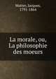 La morale, ou, La philosophie des moeurs, Matter Jacques 