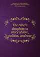 The rebel's daughter; a story of love, politics, and war, Woerner, J. G. (John Gabriel), 1826-1901,Wilmer, Richard Hooker, 1918-, former owner 