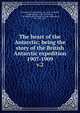 The heart of the Antarctic; being the story of the British Antarctic expedition 1907-1909. v.2, Shackleton, Ernest Henry, Sir, 1874-1922,Mill, Hugh Robert, 1861-1950,David, T. W. Edgeworth (Tannatt William Edgeworth), Sir, 1858-1934 
