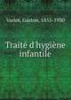 Trait? d'hygi?ne infantile, Variot, Gaston, 1855-1930 