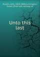 Unto this last, Ruskin, John, 1819-1900,Cunnington, Susan, [from old catalog] ed 