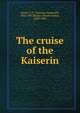 The cruise of the Kaiserin, Eaton, T. T. (Thomas Treadwell), 1845-1907,Berger, Martin Luther, 1839-1906 