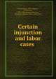 Certain injunction and labor cases, United States. 60th Congress, 1st session, 1907-1908. Senate,Culberson, Charles A. (Charles Allen), 1855-1925 
