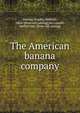 The American banana company, Palmer, Bradley Webster, 1866- [from old catalog],McConnell, Herbert Lee. [from old catalog] 