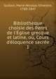 Biblioth?que choisie des P?res de l'?glise grecque et latine, ou, Cours d'?loquence sacr?e, Guillon, Marie-Nicolas-Silvestre, 1760-1847 