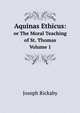 Aquinas Ethicus:. or The Moral Teaching of St. Thomas Volume 1, Joseph Rickaby 