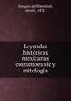 Leyendas historicas mexicanas costumbes sic y mitologia, Borquez de Whenthoff, Aurelia, 1872- 