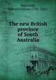 The new British province of South Australia, Wakefield, Edward Gibbon (1796-1862) 