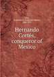 Hernando Cortes, conqueror of Mexico, Frederick A. Ober 