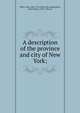 A description of the province and city of New York;, Miller, John, 1666-1724. [from old catalog],Shea, John Gilmary, 1824-1892, ed 