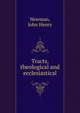 Tracts, theological and ecclesiastical, Newman, John Henry, 1801-1890 