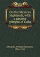On the Mexican highlands, with a passing glimpse of Cuba, Edwards, William Seymour, 1856-1915 