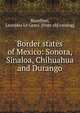 Border states of Mexico: Sonora, Sinaloa, Chihuahua and Durango, Hamilton, Leonidas Le Cenci. [from old catalog] 