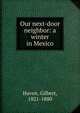 Our next-door neighbor: a winter in Mexico, Haven, Gilbert, 1821-1880 
