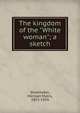 The kingdom of the "White woman"; a sketch, Shoemaker, Michael Myers, 1853-1924 