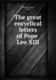 The great encyclical letters of Pope Leo XIII, Catholic Church. Pope 