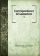 Correspondance de Lamartine. 1, Lamartine Alphonse de 