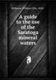 A guide to the use of the Saratoga mineral waters, Stillman, William Olin, 1856- 